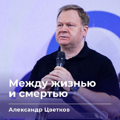 Между жизнью и смертью | Александр Цветков | 04.03.26