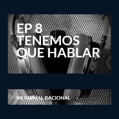 Ep 8 Tenemos que hablar