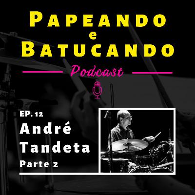 EP. 12 - ANDRÉ TANDETA - parte 2 | "SER INSTRUMENTISTA É UM COMPROMISSO MUITO SÉRIO"