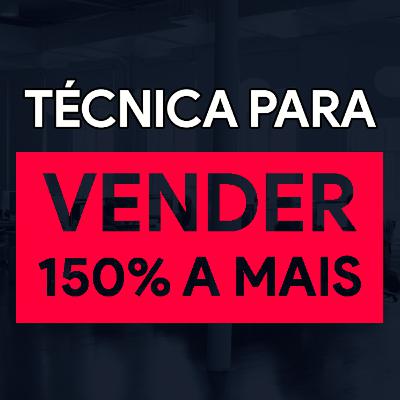 #13 Técnica Para Vender 150% A Mais - Caso Real