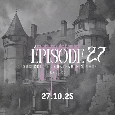 EPISODE 27 : Les Veillées de l'ombre "Fougeret : le château des âmes perdues"