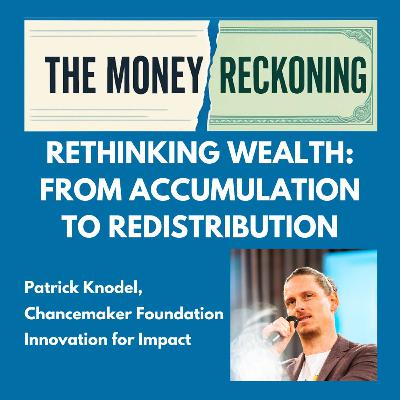 Rethinking wealth: from accumulation to redistribution - Patrick Knodel, Innovation for Impact Rethinking wealth: from accumulation to redistribution - Patrick Knodel, Innovation for Impact
