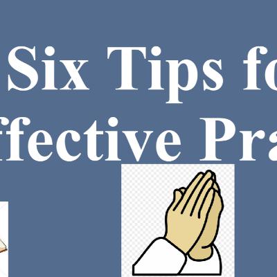 Six Tips for Effective Prayer