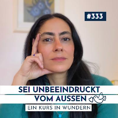 #333 Bleib unbeeindruckt vom Außen | Ein Kurs in Wundern #333 Bleib unbeeindruckt vom Außen | Ein Kurs in Wundern