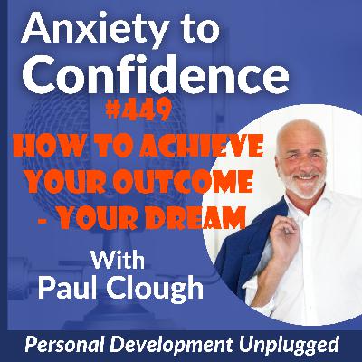 #449 How to Achieve Your Outcome, Your Dream