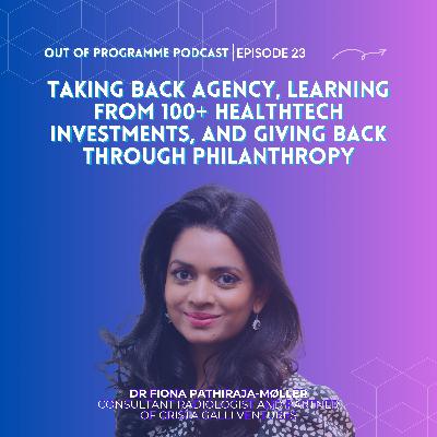 Episode 23: Dr Fiona Pathiraja-Moller on Taking Back Agency, Learning from 100+ HealthTech Investments, and Giving Back through Philanthropy Episode 23: Dr Fiona Pathiraja-Moller on Taking Back Agency, Learning from 100+ HealthTech Investments, and Giving Back through Philanthropy