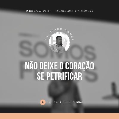 Devocional: Não deixe o coração se petrificar - Pr. Tiago