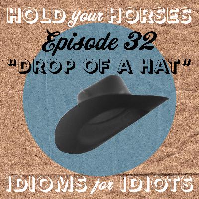 Episode 32. Drop of a Hat