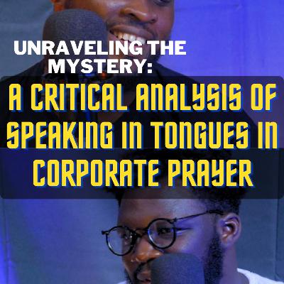 Unraveling the Mystery: A Critical Analysis of Speaking in Tongues in Corporate Prayer