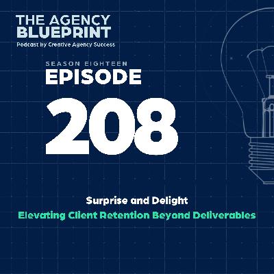 Season 18 | Ep 208 | Surprise and Delight – Elevating Client Retention Beyond Deliverables