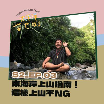 EP03 | 太平洋勸世遊記 X 第三勸：東海岸上山指南！這樣上山不NG