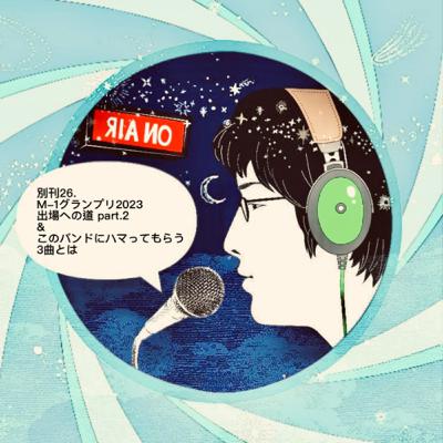別刊26.M-1グランプリ2023 出場への道part.2 & このバンドにハマってもらう3曲とは 別刊26.M-1グランプリ2023 出場への道part.2 & このバンドにハマってもらう3曲とは