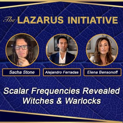 Scalar Frequencies Revealed: Witches & Warlocks w/Sacha Stone, Elena Bensonoff & Alejandro Ferradas