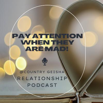 Pay attention when they get mad!