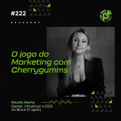 PCM #222 | O JOGO DO MARKETING COM CHERRYGUMMS | NICOLLE MERHY