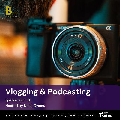 Episode 039 Vlogging & Podcasting - Nana Owusu