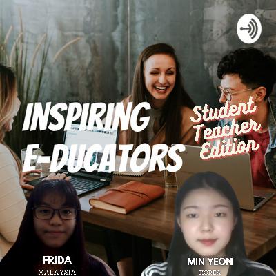 Inspiring E-ducators (Student Teacher Edition) with Min Yeon and Frida