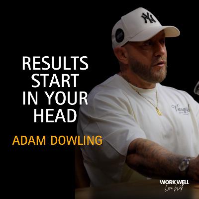 Mindset Over Muscle: Adam Dowling on Real Transformation