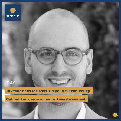 #27 - Investir dans les start-up de la Silicon Valley - Gabriel Jarrosson (Leonis Investissement)