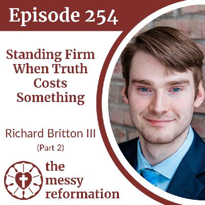 Episode 254: Standing Firm When Truth Costs Something — Richard Britton III (Part 2)