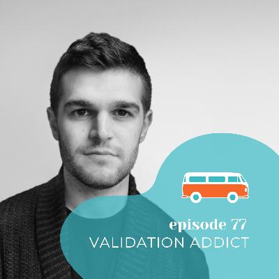 #77 | Validation Addict (with Will Greenblatt)