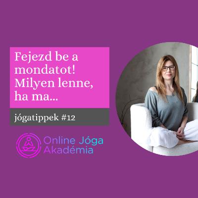 Jógatippek #12 - Fejezd be a mondatot! Milyen lenne, ha ma...