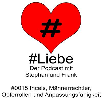 #Liebe PODCAST #0015 Incels, Männerrechtler, Opferrollen und Anpassungsfähigkeit