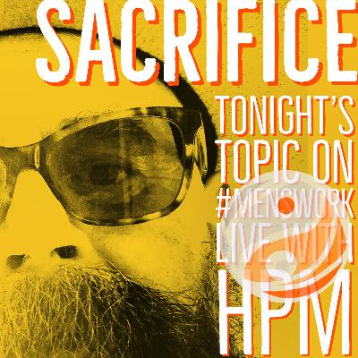 Sacrifice —A #MENSWORK conversation with HPM and guests