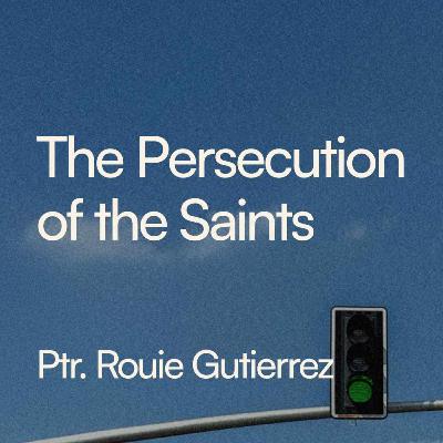 The Persecution of the Saints - Ptr. Rouie Gutierrez