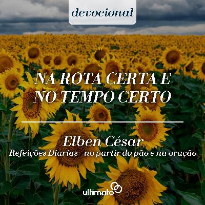 Na rota certa e no tempo certo - Elben César | Devocional Ultimato Na rota certa e no tempo certo - Elben César | Devocional Ultimato