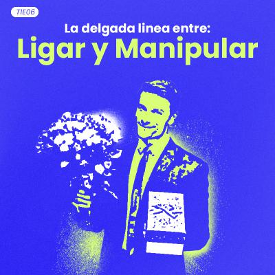 T1E06: La delgada linea entre LIGAR y MANIPULAR T1E06: La delgada linea entre LIGAR y MANIPULAR