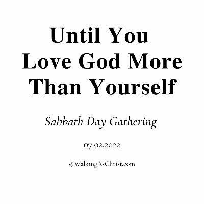 Until You Love God More Than Yourself