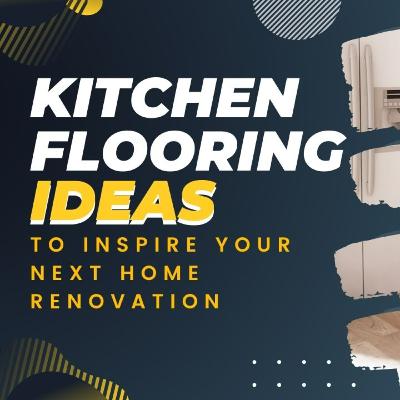 Kitchen Flooring Ideas to Inspire Your Next Home Renovation