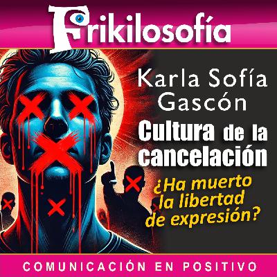8X21. KARLA SOFÍA GASCÓN. CULTURA DE LA CANCELACIÓN. ¿Ha muerto la libertad de expresión?