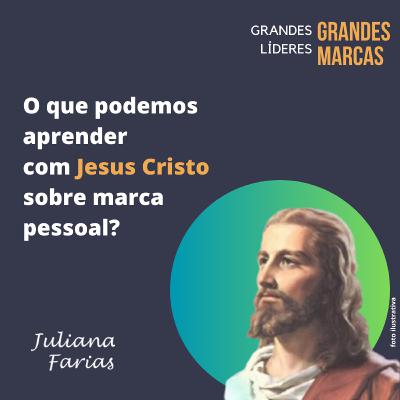 Jesus Cristo | O que podemos aprender com Jesus Cristo sobre marca pessoal?
