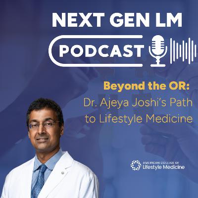 Beyond the OR: Dr. Ajeya Joshi's Path to Lifestyle Medicine Beyond the OR: Dr. Ajeya Joshi's Path to Lifestyle Medicine