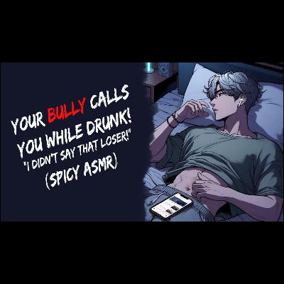 Your Bully Calls You While Drunk! “I Didn’t Say That Loser!” (Spicy ASMR)