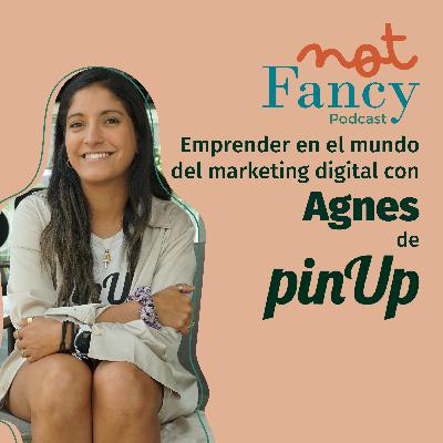 T4 E8 - PINUP: Emprender en el mundo del marketing digital con Agnes Feeley