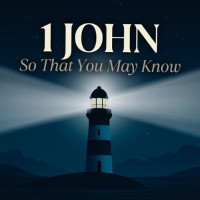1 John - So That You May Know - Part 3