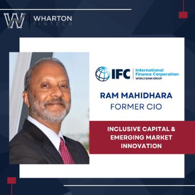 International Finance Corporation (The World Bank Group) Former CIO, Ram Mahidhara - Inclusive Capital & Emerging Market Innovation