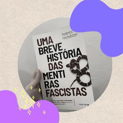 EP. 46 - Uma Breve História Das Mentiras Fascistas