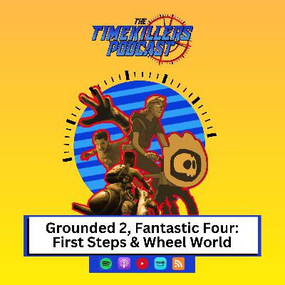 Grounded 2, Fantastic Four: First Steps & Wheel World Grounded 2, Fantastic Four: First Steps & Wheel World