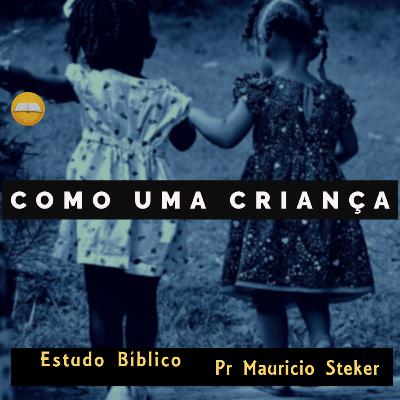 Como uma criança - Estudo Bíblico - Pr Mauricio Steker