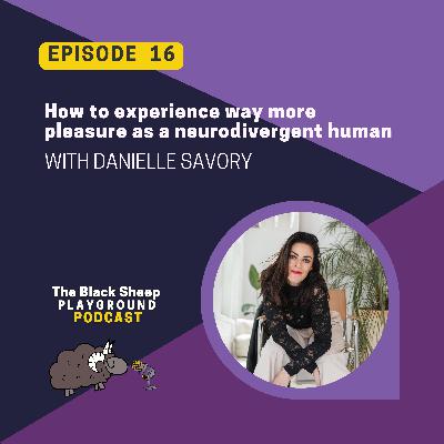 How to experience way more pleasure as a neurodivergent human with sex coach Danielle Savory | Ep 16 How to experience way more pleasure as a neurodivergent human with sex coach Danielle Savory | Ep 16