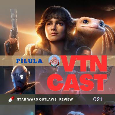 Pílula do VTNCast 021 - Star Wars Outlaws