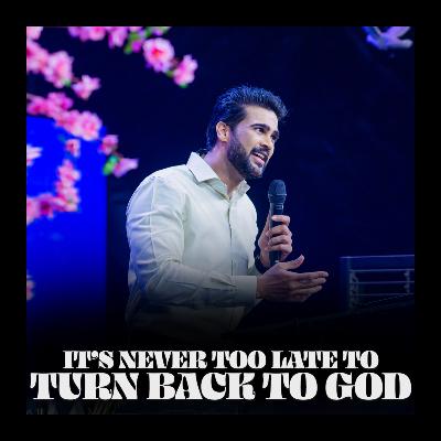 It’s never too late to turn back to God It’s never too late to turn back to God