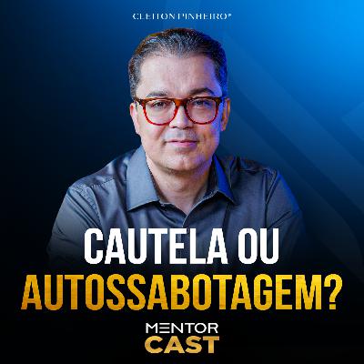 Mentor Cast #294 - Como discernir a cautela e autossabotagem?