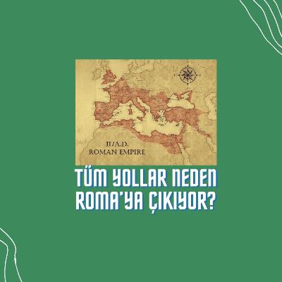 Tüm Yollar Neden Roma'ya Çıkıyor? | Antik Kuntin Sohbetler