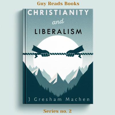 S2E1: J. Gresham Machen's "Christianity and Liberalism" S2E1: J. Gresham Machen's "Christianity and Liberalism"
