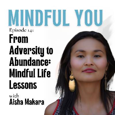 From Adversity to Abundance: Mindful Life Lessons with Aisha Makara